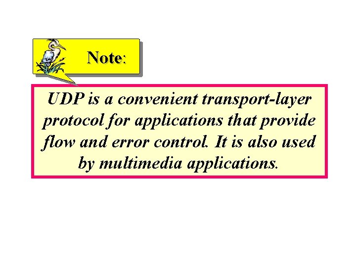 Note: UDP is a convenient transport-layer protocol for applications that provide flow and error