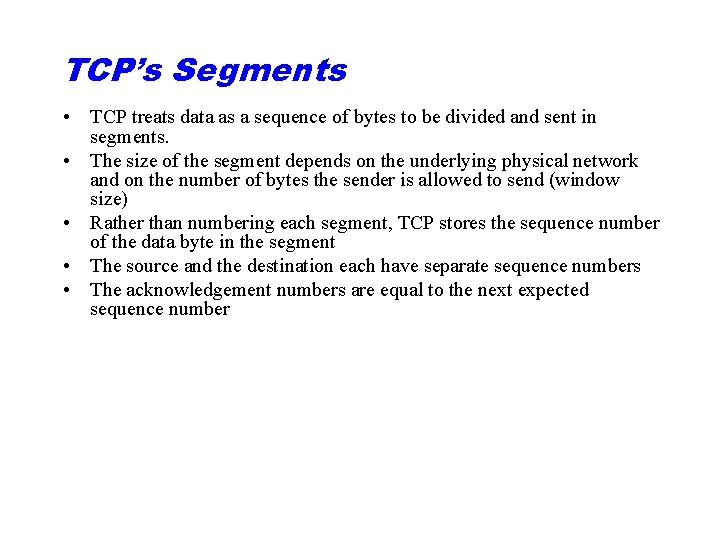 TCP’s Segments • TCP treats data as a sequence of bytes to be divided