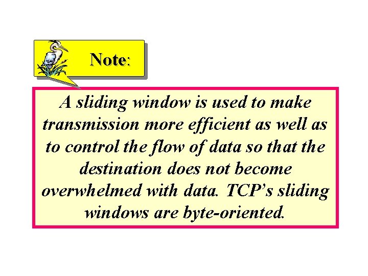 Note: A sliding window is used to make transmission more efficient as well as