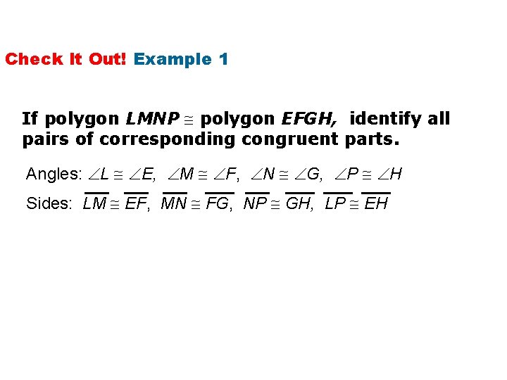 Check It Out! Example 1 If polygon LMNP polygon EFGH, identify all pairs of