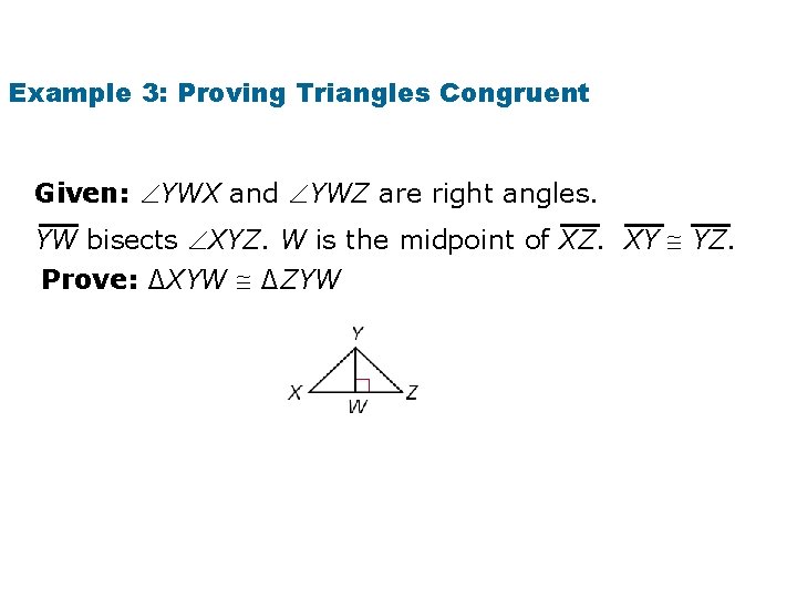 Example 3: Proving Triangles Congruent Given: YWX and YWZ are right angles. YW bisects