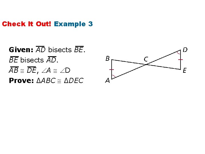 Check It Out! Example 3 Given: AD bisects BE. BE bisects AD. AB DE,