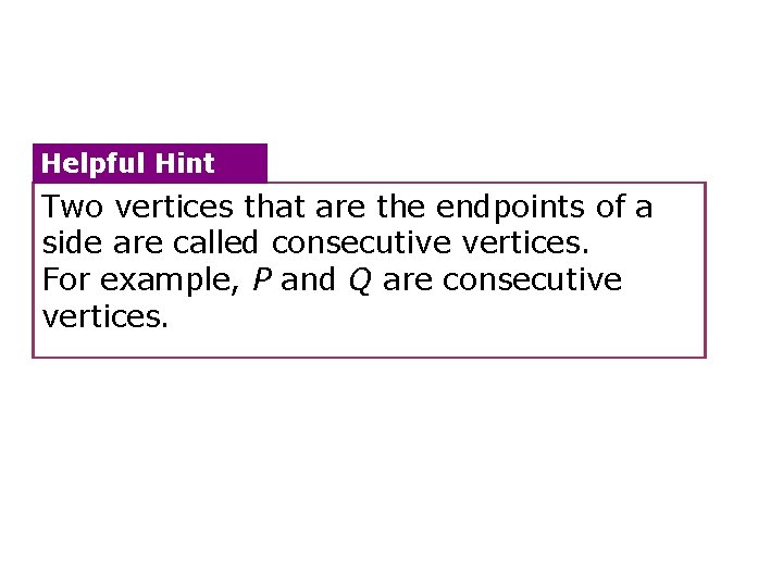 Helpful Hint Two vertices that are the endpoints of a side are called consecutive