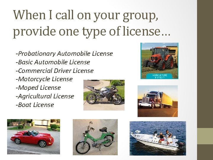 When I call on your group, provide one type of license… -Probationary Automobile License