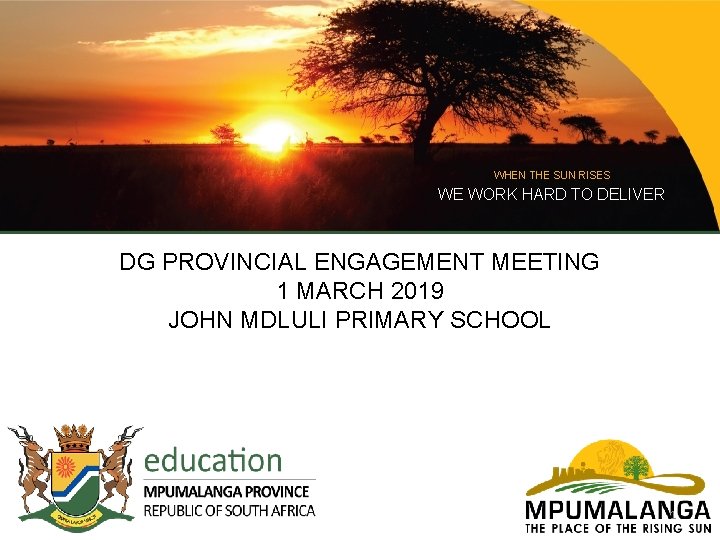 WHEN THE SUN RISES WE WORK HARD TO DELIVER DG PROVINCIAL ENGAGEMENT MEETING 1