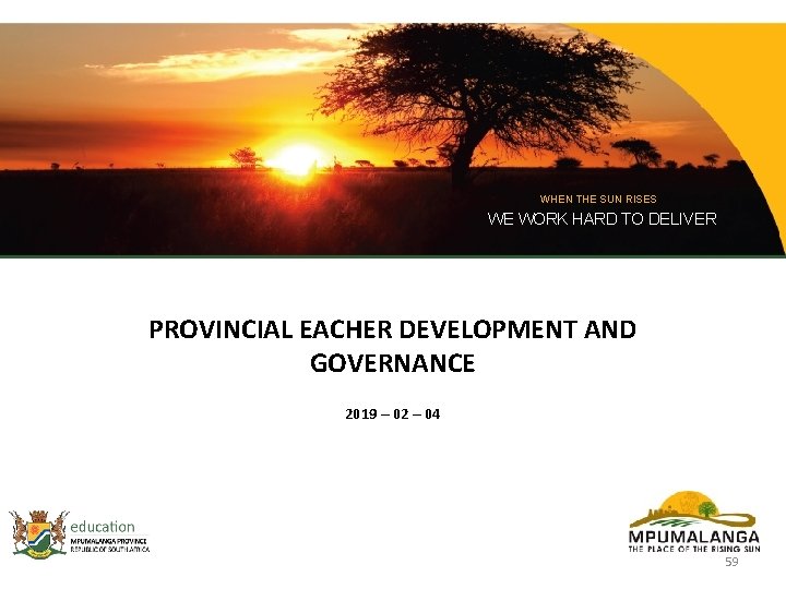 WHEN THE SUN RISES WE WORK HARD TO DELIVER PROVINCIAL EACHER DEVELOPMENT AND GOVERNANCE