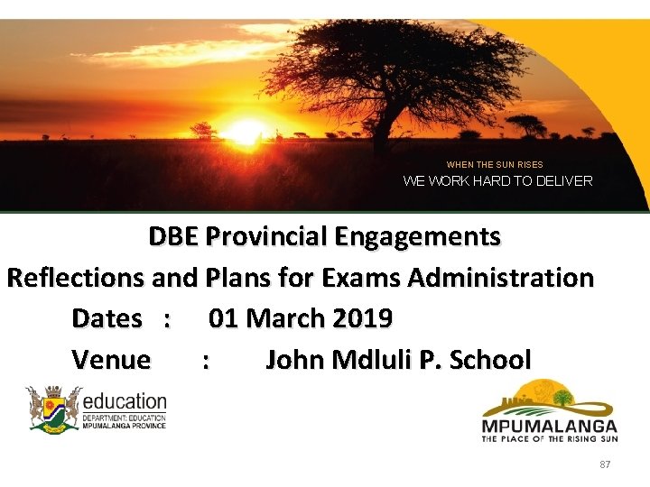 WHEN THE SUN RISES WE WORK HARD TO DELIVER DBE Provincial Engagements Reflections and