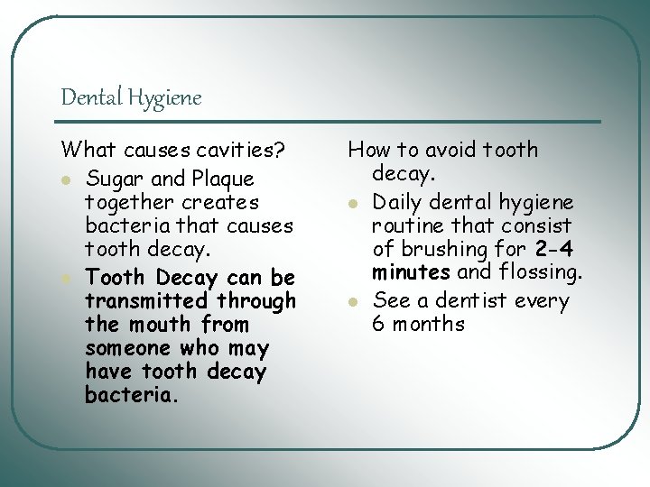 Dental Hygiene What causes cavities? l Sugar and Plaque together creates bacteria that causes Dental Hygiene What causes cavities? l Sugar and Plaque together creates bacteria that causes