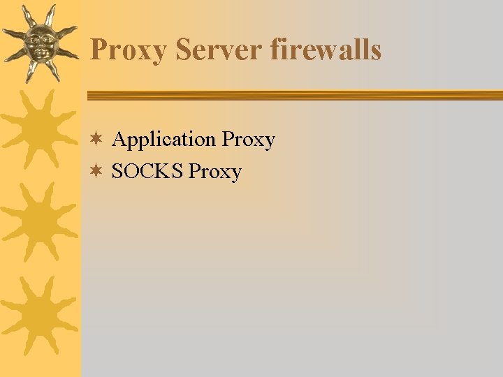 Proxy Server firewalls ¬ Application Proxy ¬ SOCKS Proxy Proxy Server firewalls ¬ Application Proxy ¬ SOCKS Proxy