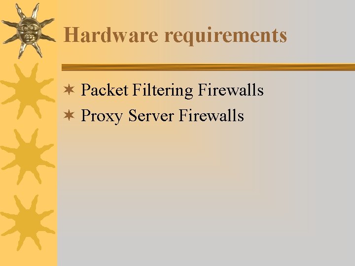 Hardware requirements ¬ Packet Filtering Firewalls ¬ Proxy Server Firewalls Hardware requirements ¬ Packet Filtering Firewalls ¬ Proxy Server Firewalls