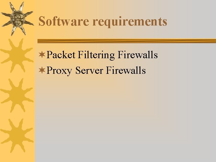 Software requirements ¬Packet Filtering Firewalls ¬Proxy Server Firewalls Software requirements ¬Packet Filtering Firewalls ¬Proxy Server Firewalls