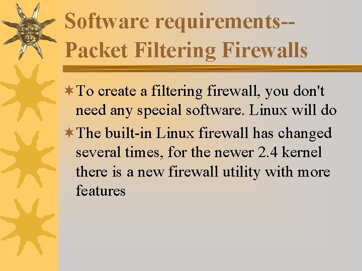 Software requirements-Packet Filtering Firewalls ¬To create a filtering firewall, you don't need any special Software requirements-Packet Filtering Firewalls ¬To create a filtering firewall, you don't need any special