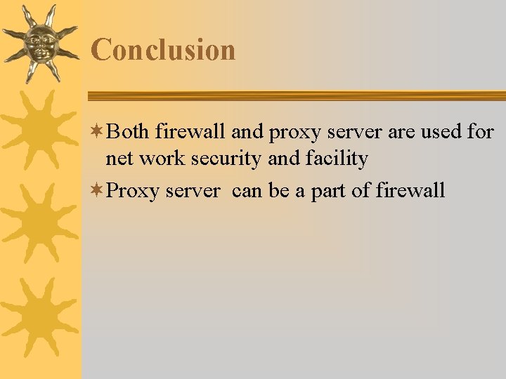 Conclusion ¬Both firewall and proxy server are used for net work security and facility Conclusion ¬Both firewall and proxy server are used for net work security and facility