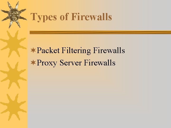 Types of Firewalls ¬Packet Filtering Firewalls ¬Proxy Server Firewalls Types of Firewalls ¬Packet Filtering Firewalls ¬Proxy Server Firewalls