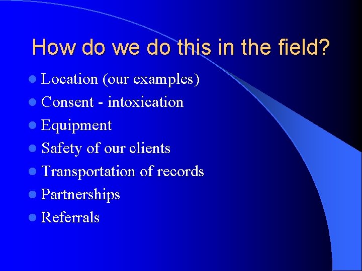 How do we do this in the field? l Location (our examples) l Consent