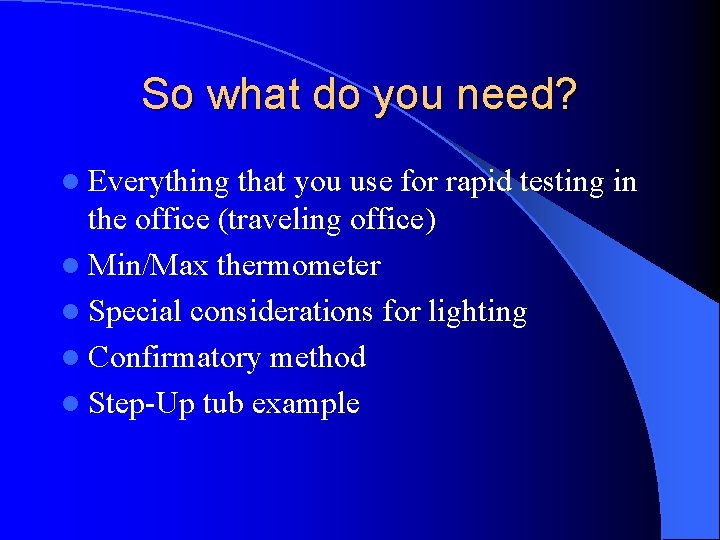 So what do you need? l Everything that you use for rapid testing in