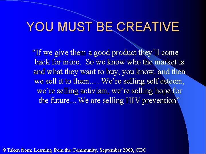 YOU MUST BE CREATIVE “If we give them a good product they’ll come back