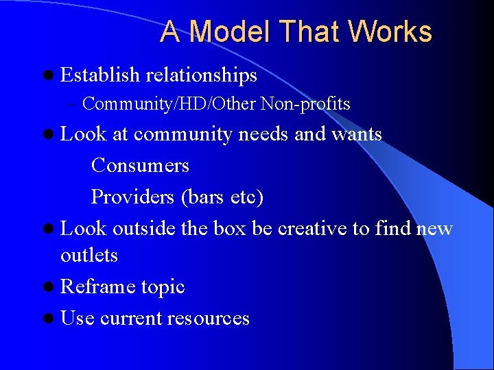 A Model That Works l Establish relationships – Community/HD/Other Non-profits l Look at community