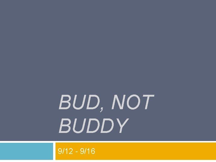 BUD, NOT BUDDY 9/12 - 9/16 