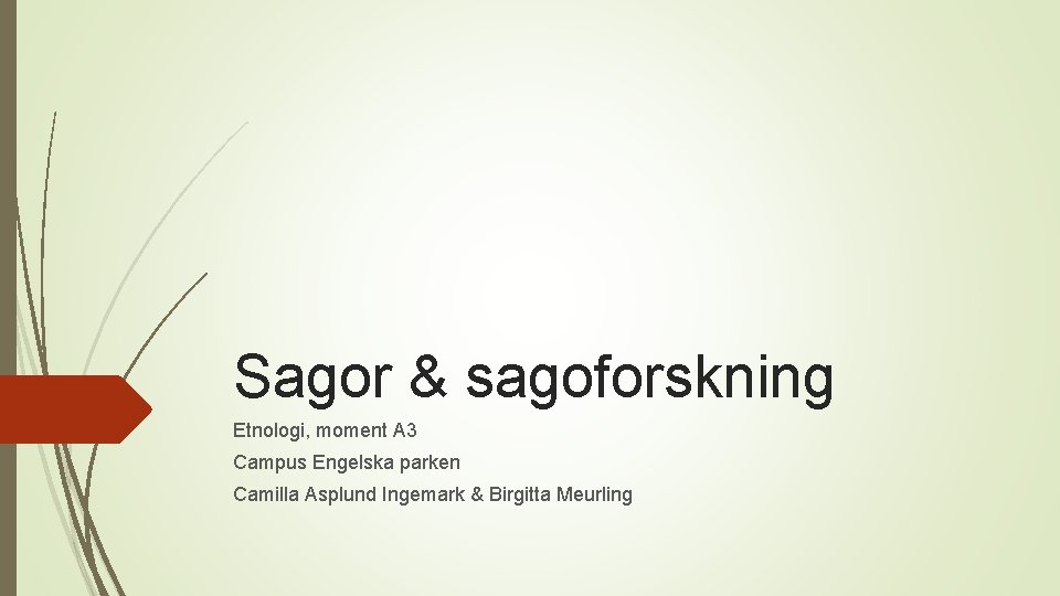 Sagor & sagoforskning Etnologi, moment A 3 Campus Engelska parken Camilla Asplund Ingemark &