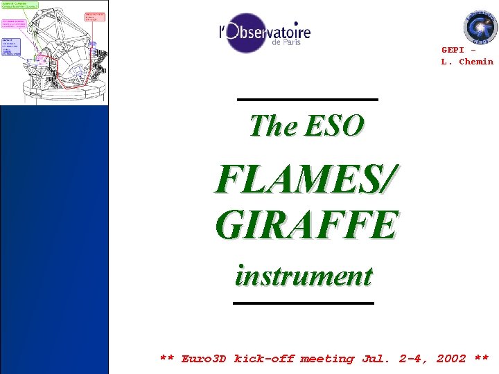 GEPI L. Chemin The ESO FLAMES/ GIRAFFE instrument ** Euro 3 D kick-off meeting