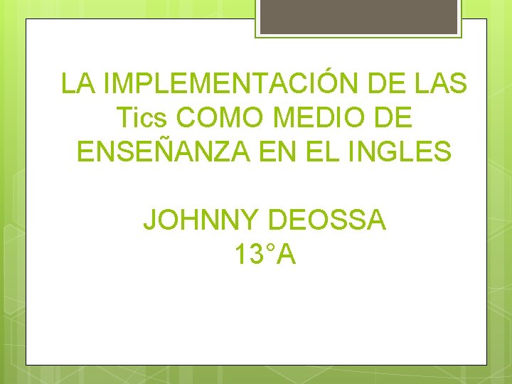 LA IMPLEMENTACIÓN DE LAS Tics COMO MEDIO DE ENSEÑANZA EN EL INGLES JOHNNY DEOSSA