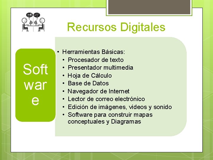 Recursos Digitales Soft war e • Herramientas Básicas: • Procesador de texto • Presentador