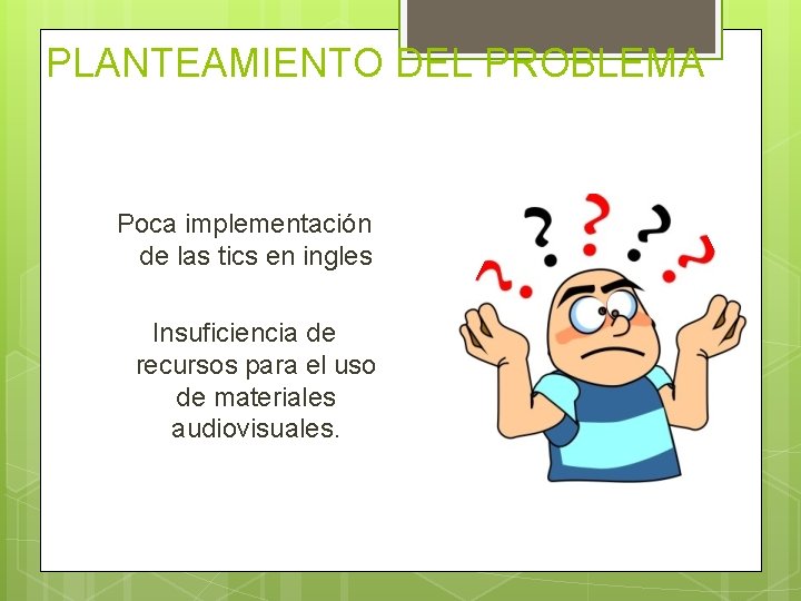 PLANTEAMIENTO DEL PROBLEMA Poca implementación de las tics en ingles Insuficiencia de recursos para