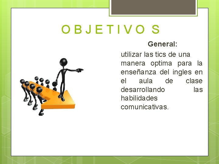 OBJETIVO S General: utilizar las tics de una manera optima para la enseñanza del