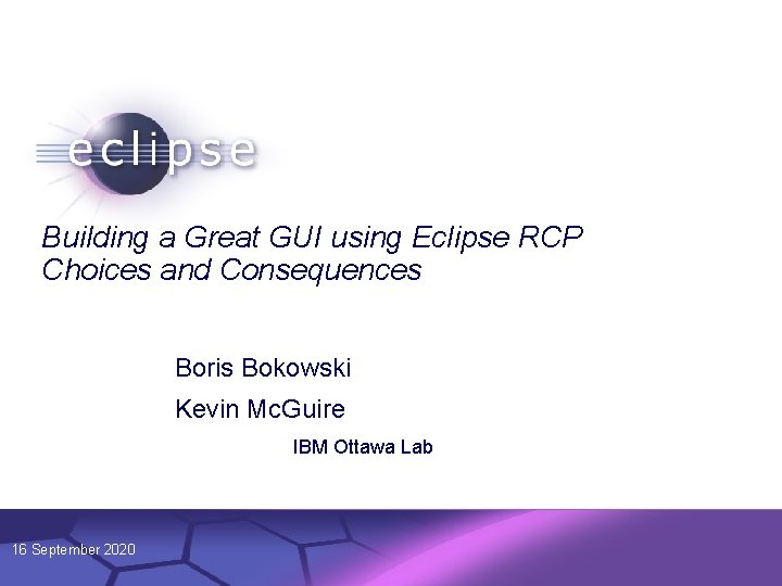 Building a Great GUI using Eclipse RCP Choices and Consequences Boris Bokowski Kevin Mc.