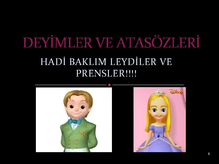 DEYİMLER VE ATASÖZLERİ HADİ BAKLIM LEYDİLER VE PRENSLER!!!! 1 