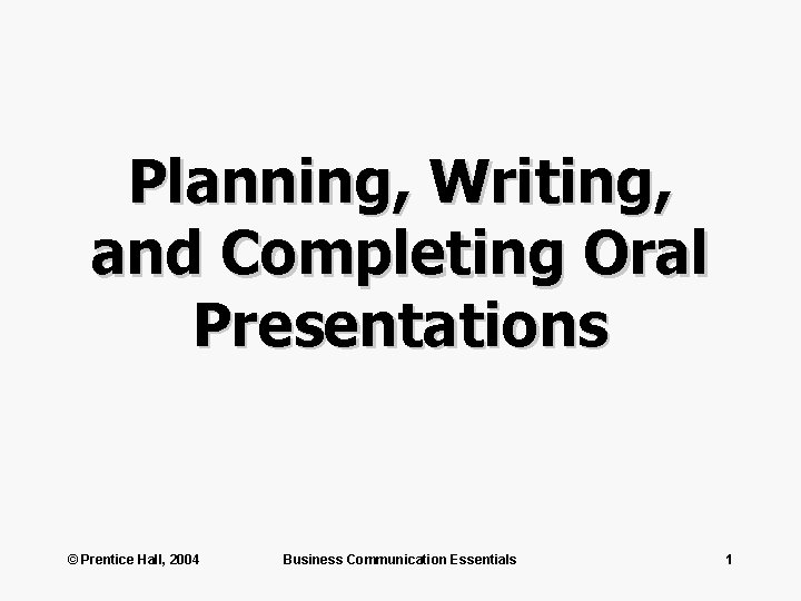 Planning, Writing, and Completing Oral Presentations © Prentice Hall, 2004 Business Communication Essentials 1