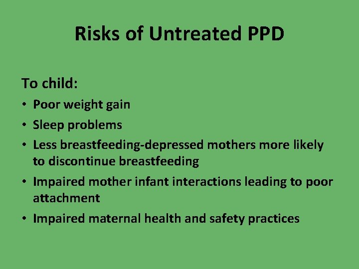 Risks of Untreated PPD To child: • Poor weight gain • Sleep problems •