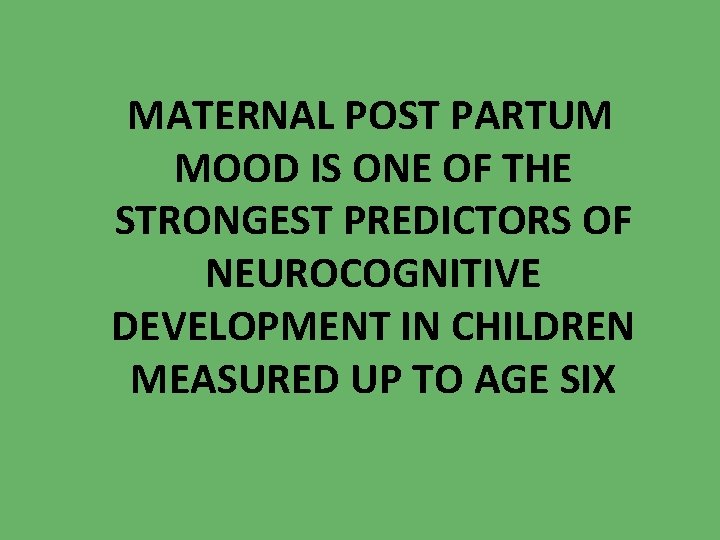  MATERNAL POST PARTUM MOOD IS ONE OF THE STRONGEST PREDICTORS OF NEUROCOGNITIVE DEVELOPMENT