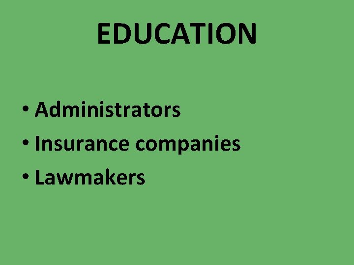 EDUCATION • Administrators • Insurance companies • Lawmakers 