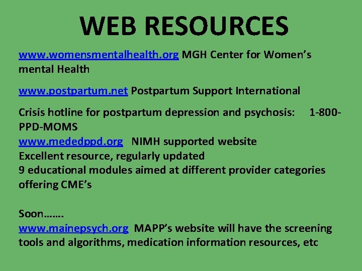 WEB RESOURCES www. womensmentalhealth. org MGH Center for Women’s mental Health www. postpartum. net