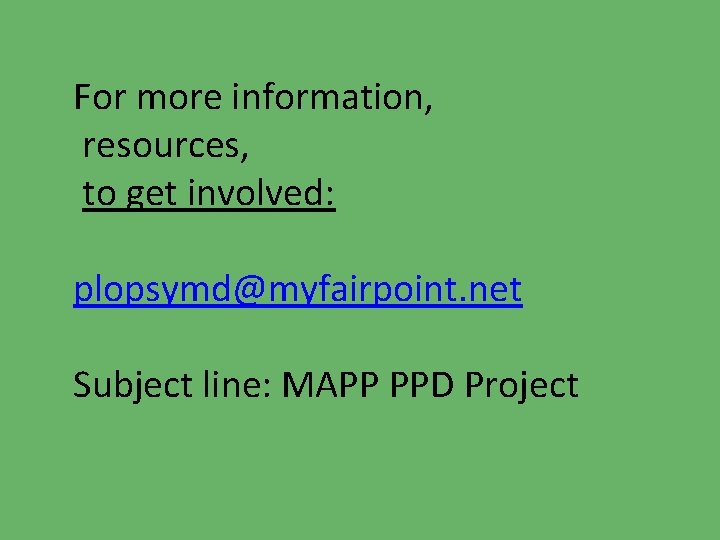 For more information, resources, to get involved: plopsymd@myfairpoint. net Subject line: MAPP PPD Project