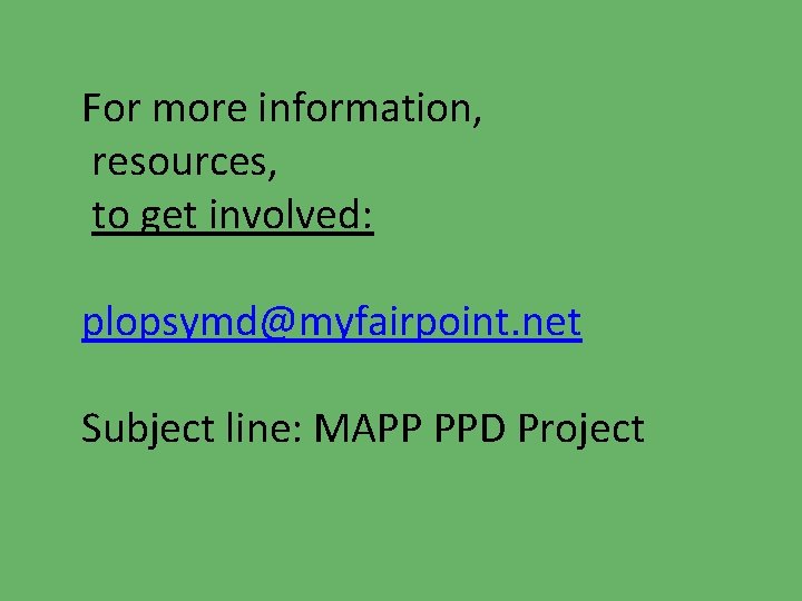 For more information, resources, to get involved: plopsymd@myfairpoint. net Subject line: MAPP PPD Project