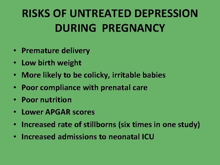 RISKS OF UNTREATED DEPRESSION DURING PREGNANCY • • Premature delivery Low birth weight More