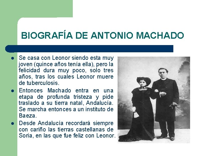 BIOGRAFÍA DE ANTONIO MACHADO Se casa con Leonor siendo esta muy joven (quince años