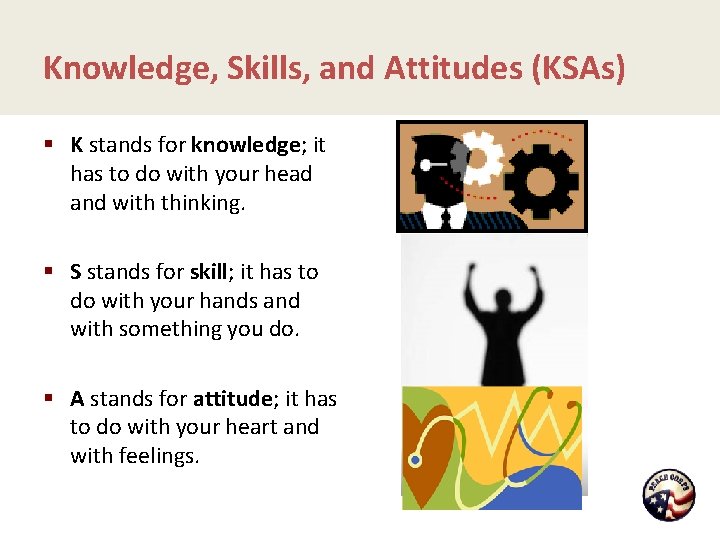 Knowledge, Skills, and Attitudes (KSAs) § K stands for knowledge; it has to do