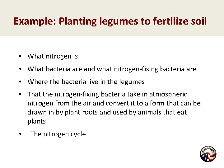 Example: Planting legumes to fertilize soil • What nitrogen is • What bacteria are