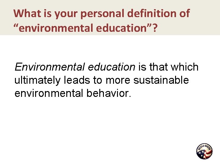 What is your personal definition of “environmental education”? Environmental education is that which ultimately