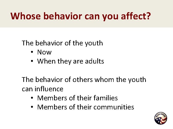 Whose behavior can you affect? The behavior of the youth • Now • When