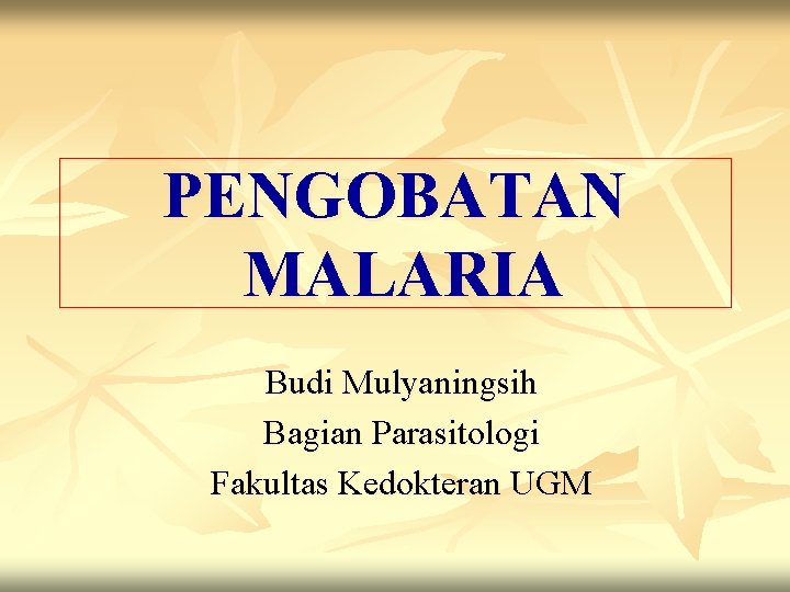 PENGOBATAN MALARIA Budi Mulyaningsih Bagian Parasitologi Fakultas Kedokteran UGM 