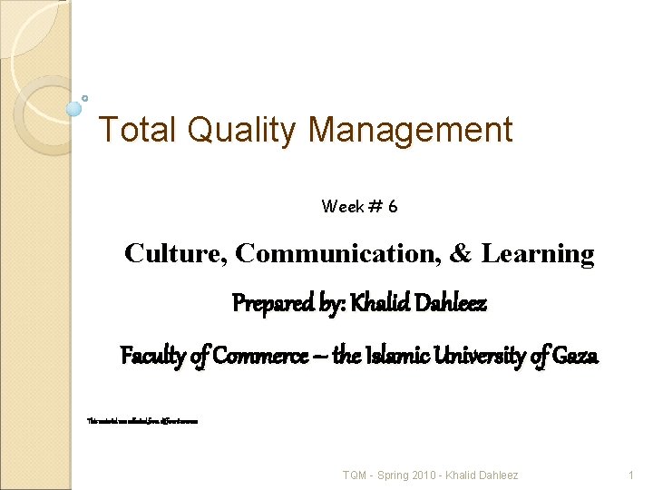 Total Quality Management Week # 6 Culture, Communication, & Learning Prepared by: Khalid Dahleez
