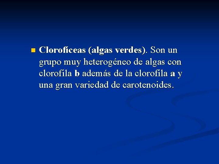 n Clorofíceas (algas verdes). Son un grupo muy heterogéneo de algas con clorofila b