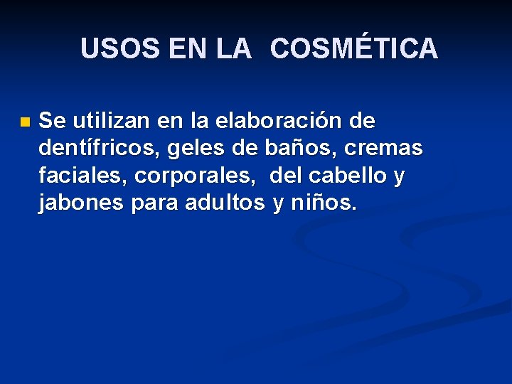  USOS EN LA COSMÉTICA n Se utilizan en la elaboración de dentífricos, geles