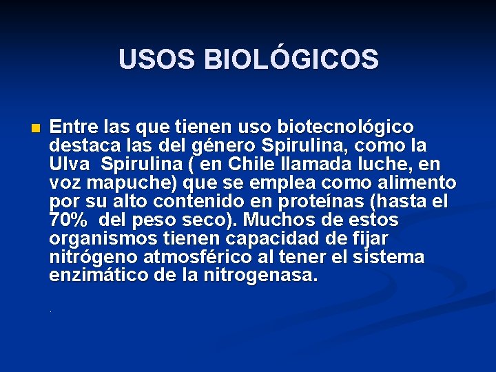 USOS BIOLÓGICOS n Entre las que tienen uso biotecnológico destaca las del género Spirulina,