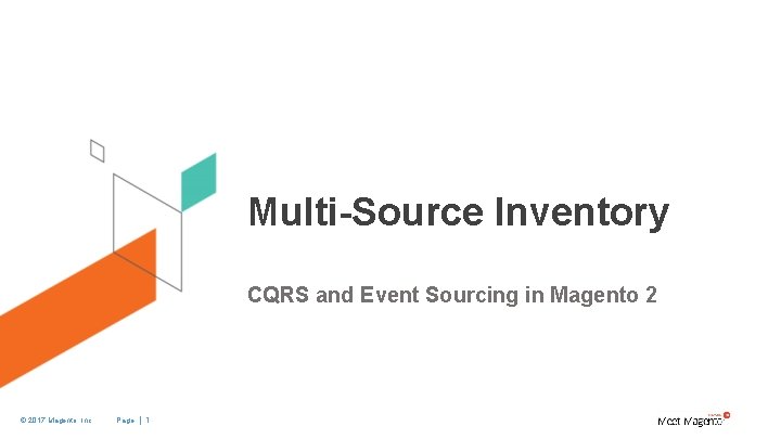 Multi-Source Inventory CQRS and Event Sourcing in Magento 2 © 2017 Magento, Inc. Page